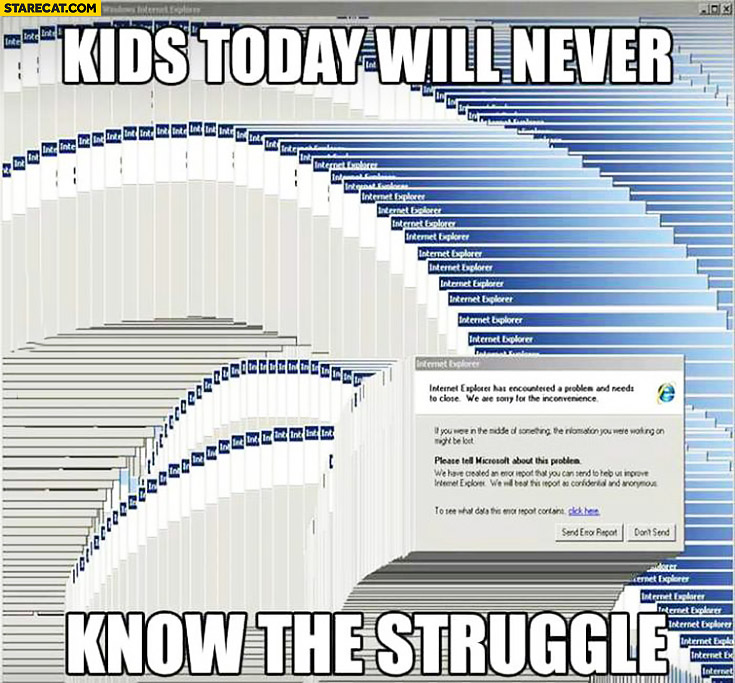 Kids today will never know the struggle Internet Explorer Windows crashed