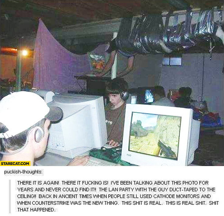 LAN party with the guy duct taped to the ceiling playing Counter-Strike