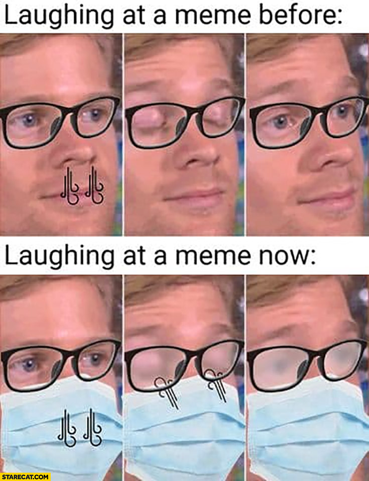 Laughing at a meme before vs laughing at a meme now facemask steamed up glasses