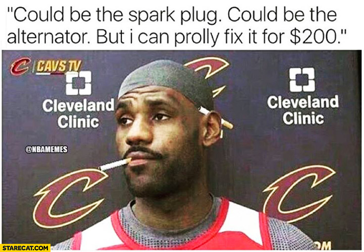 LeBron James could be spark plug could be alternator. I can prolly fix it for $200 dollars