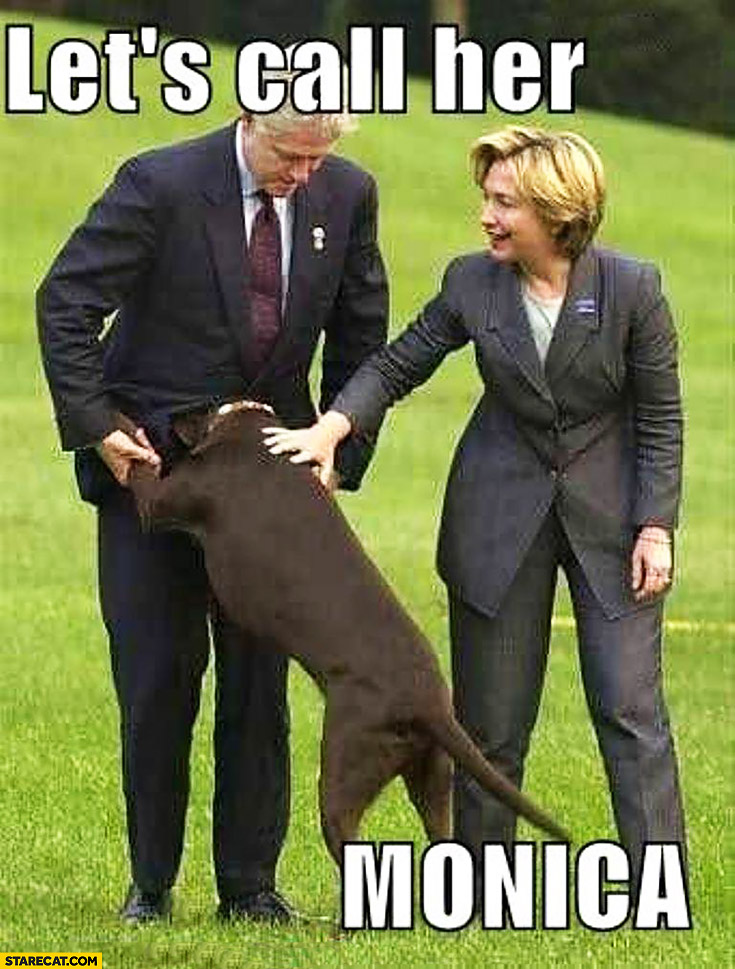 Let’s call her Monica dog licking Bill Clinton’s crotch