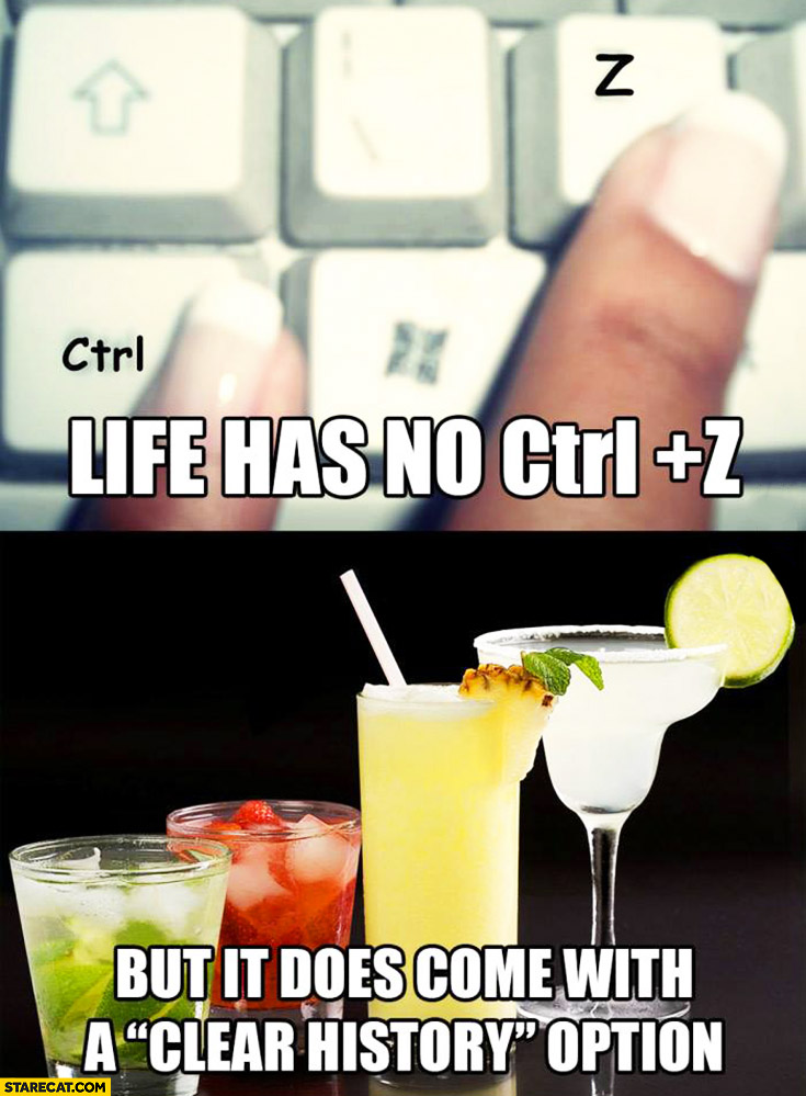 Life has no ctrl+z but it does come with a clear history option alcohol