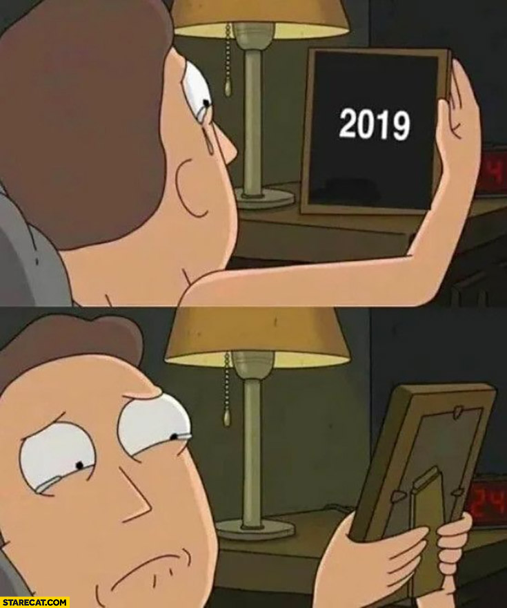 Looking remembering year 2019 crying because it was last normal year