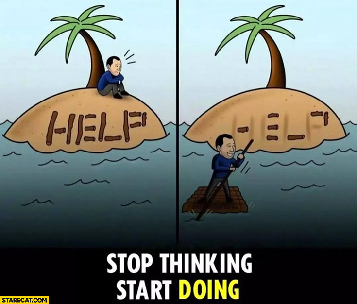 Man on a desert island builds a raft out of help word stop thinking start doing