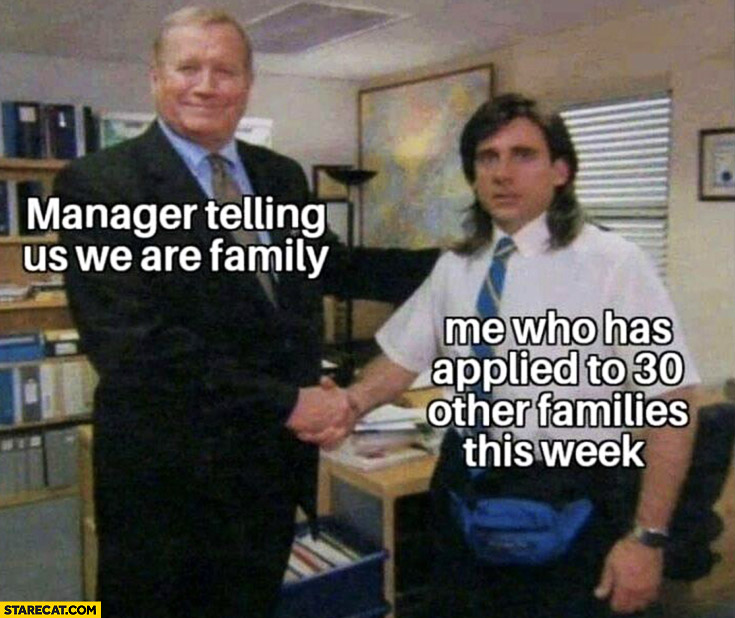 Manager telling us we are family vs me who has applied to 30 other families this week The Office