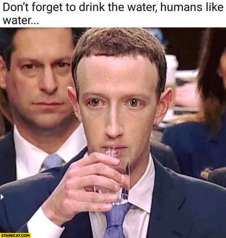 Mark Zuckerberg don’t forget to drink the water, humans like water