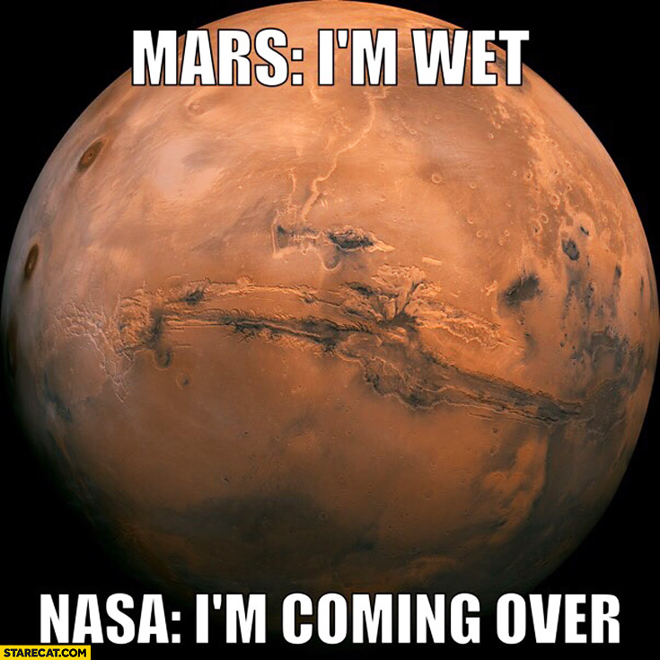 Mars: I’m wet. NASA: I’m coming over