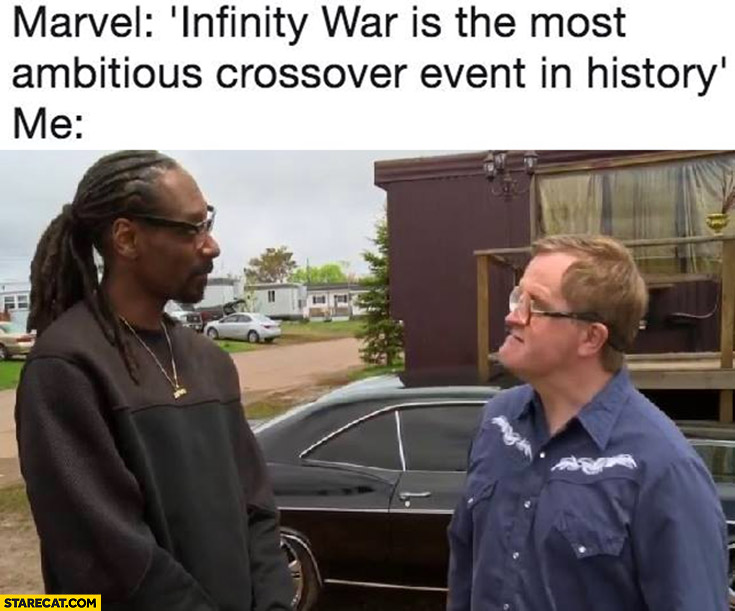 Marvel: infinity war is the most ambitious crossover event in history, me: Snoop Dogg in trailer park boys