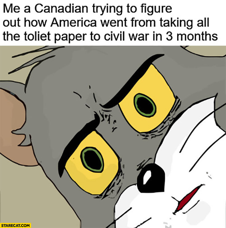 Me a Canadian trying to figure out how America went from taking all the toilet paper to Civil War in 3 months