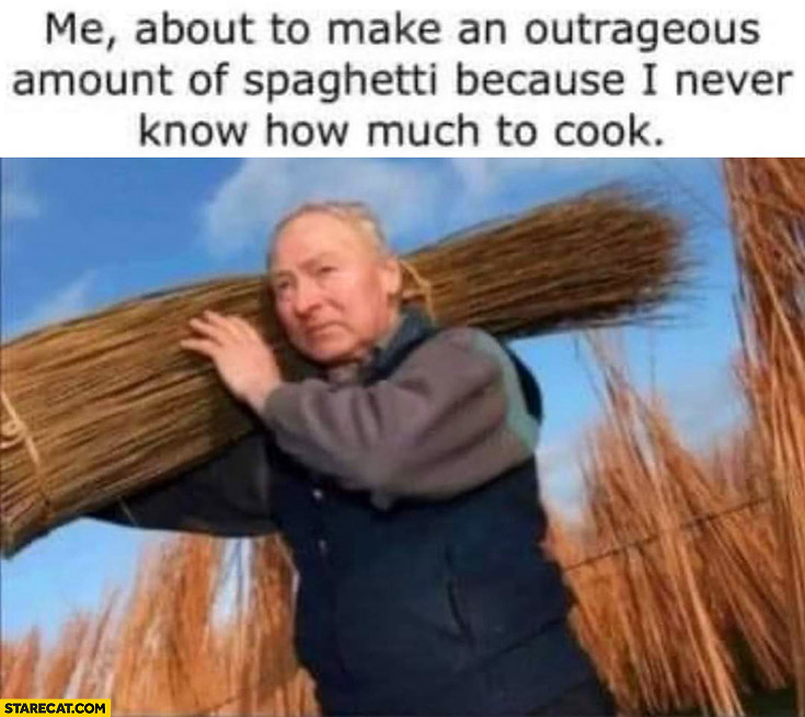 Me about to make an outrageous amount of spaghetti because I never know how much to cook