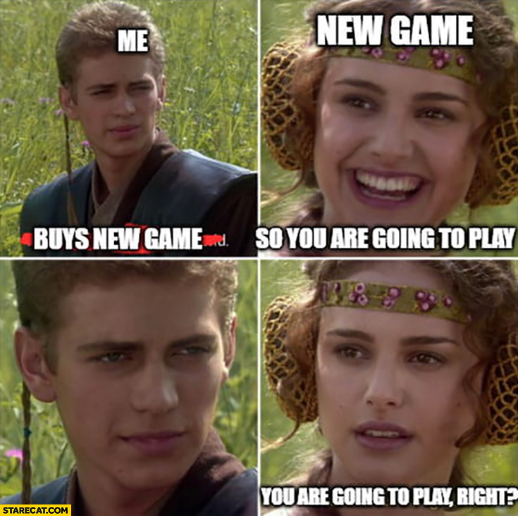 Me: buys new game, so you are going to play right? Star Wars