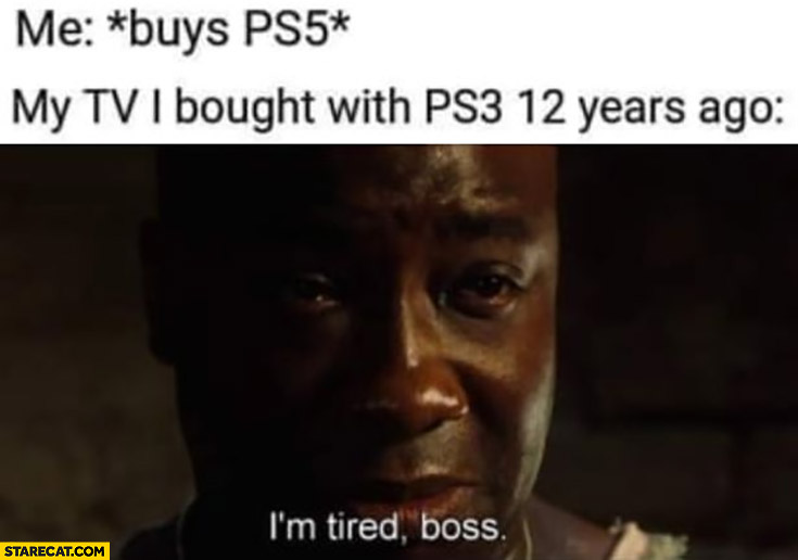 Me buys PS5 vs my TV I bought with PS3 12 years ago: I’m tired boss the green mile