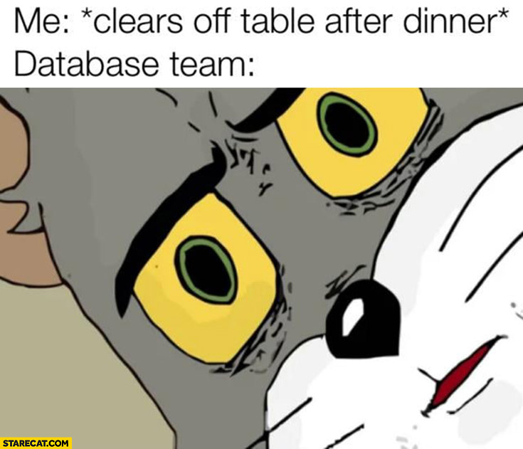 Me: clears off table after dinner, database team shocked