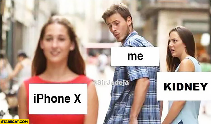 Me looking at iPhone X, kidney not happy about it. Girlfriend meme