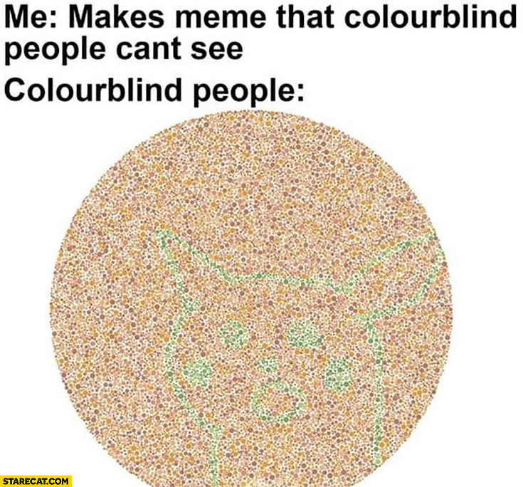 Me: makes meme that colourblind people can’t see. Colourblind people: shocked