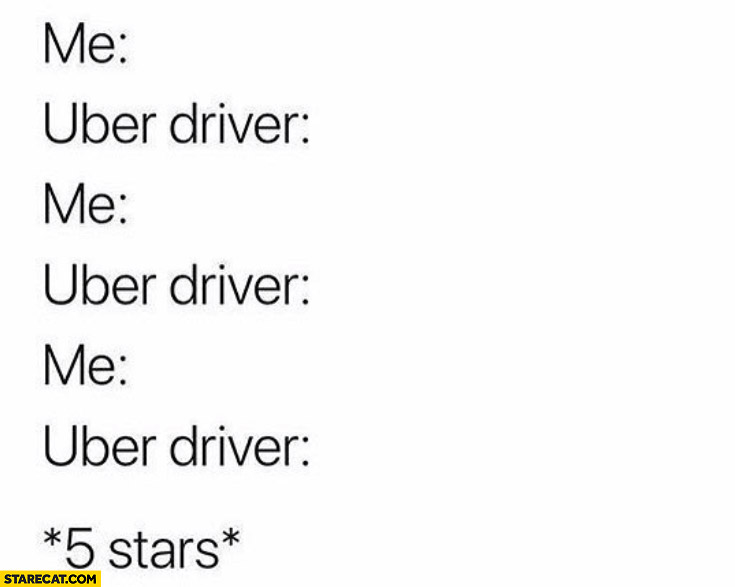 Me: saying nothing, uber driver: silent 5 stars rating