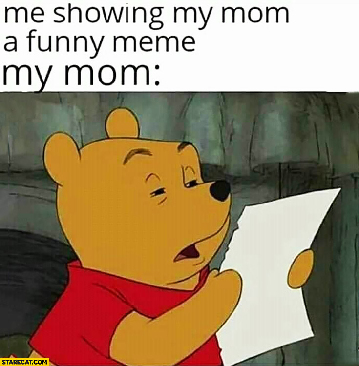 Me showing my mom a funny meme, my mom can’t see understand like Winnie the Pooh