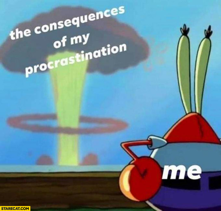 Me the consequences of my procrastination spongebob crab watching