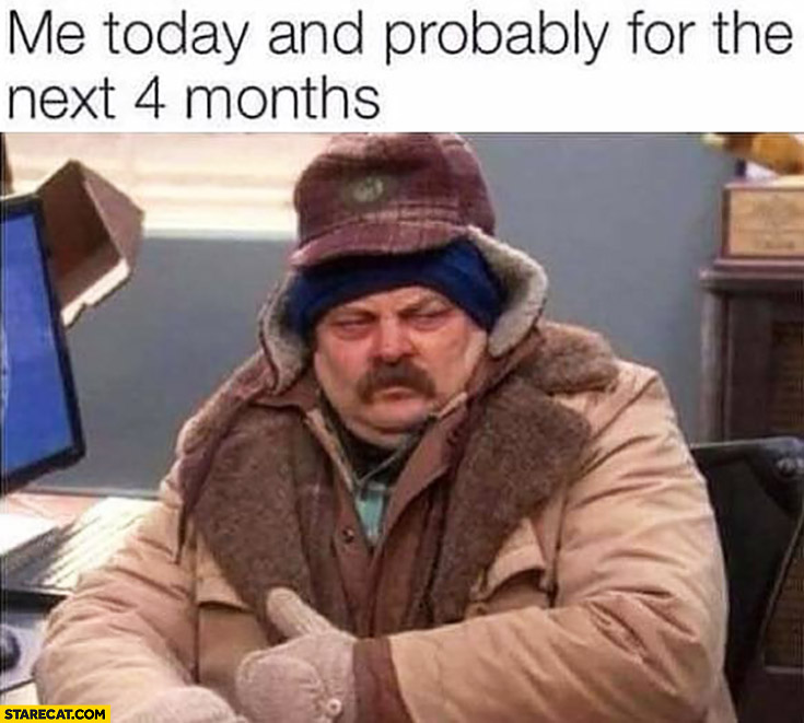 Me today and probably for the next 4 months cold dressed well for winter