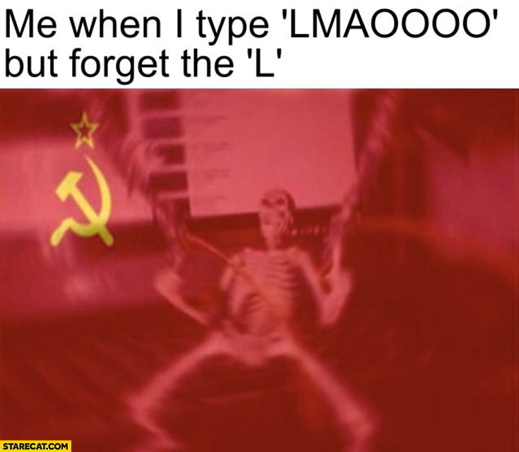 Me when I type lmao but forget the l communism skeleton meme