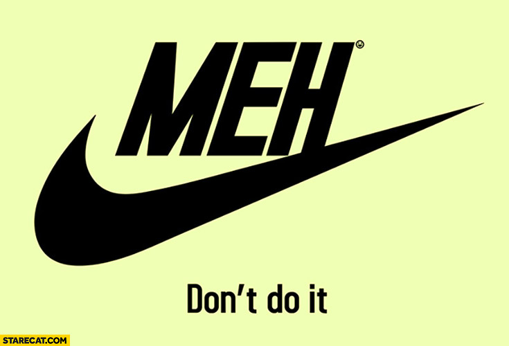 Meh don’t do it Nike