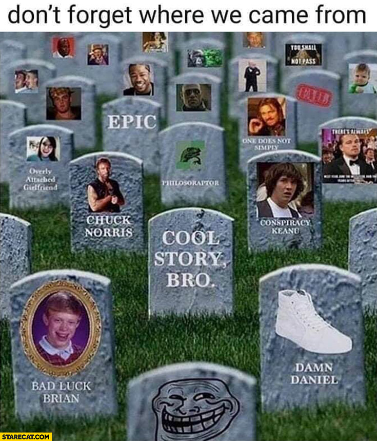 Memes graveyard don’t forget where we came from