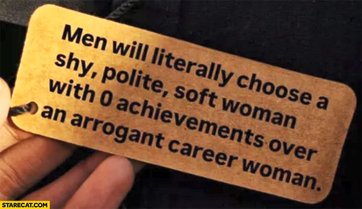 Men will literally choose shy polite soft woman with 0 achievements over an arrogant career woman