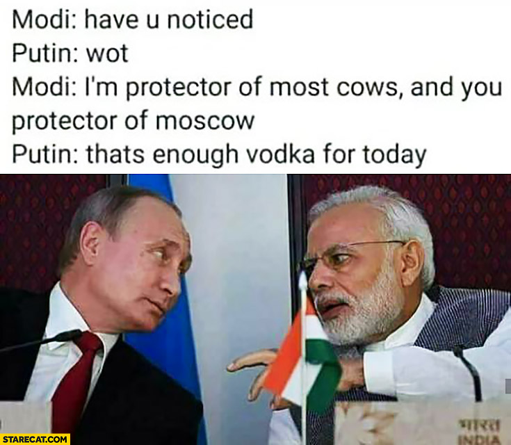 Modi to Putin: have you noticed I’m protector of most cows and you protector of Moscow? That’s enough vodka for today