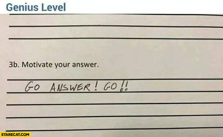 Motivate your answer: go answer go!