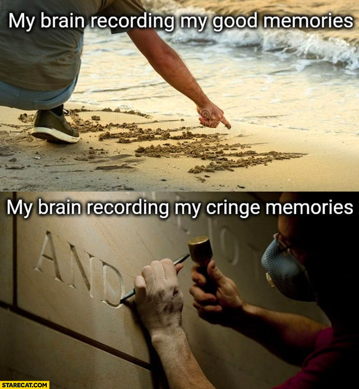 My brain recording my good memories written on sand vs my brain recording my cringe memories solid sculpture