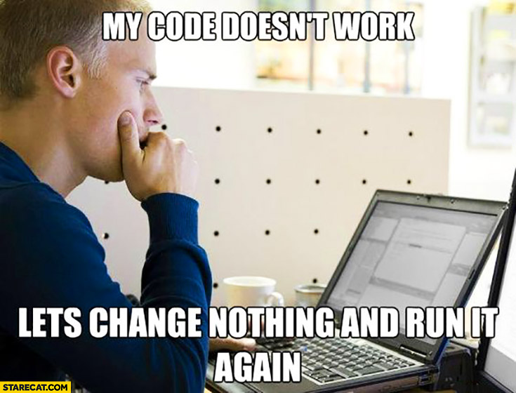 My code doesn’t work, let’s change nothing and run it again