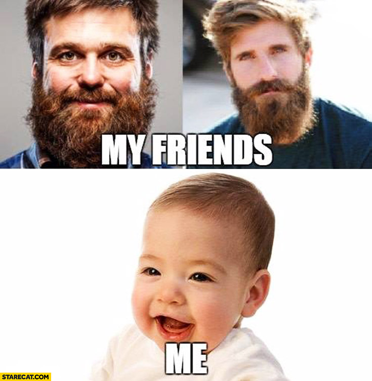 My friends: impressive beards, me: baby no beard