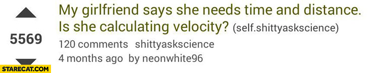 My girlfriend says she needs time and distance is she calculating velocity?