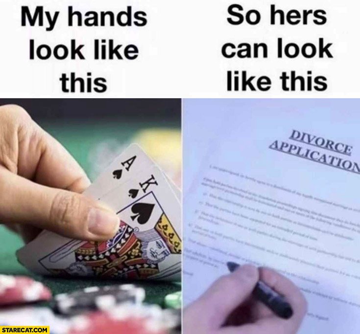 My hands look like this playing poker so hers can look like this divorce application