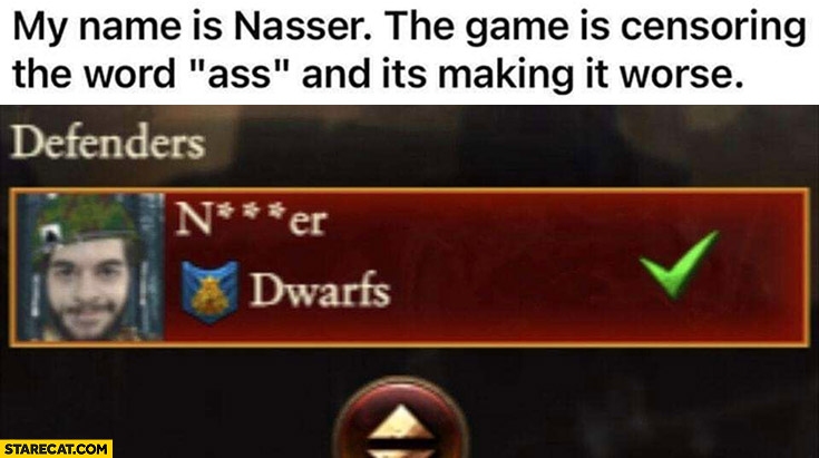 My name is Nasser the game is censoring the word ass and it’s making it worse