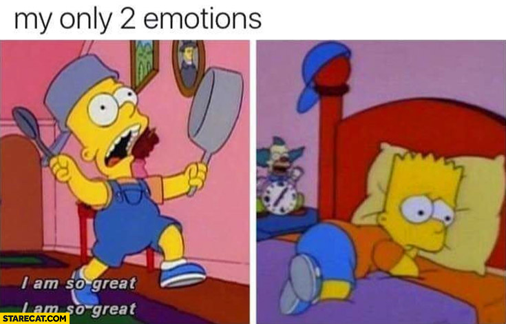 My only 2 emotions: I am so great vs sad The Simpsons Bart Simson
