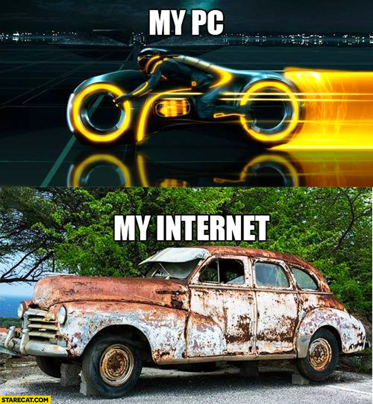 My PC super fast my internet super slow rusting old car