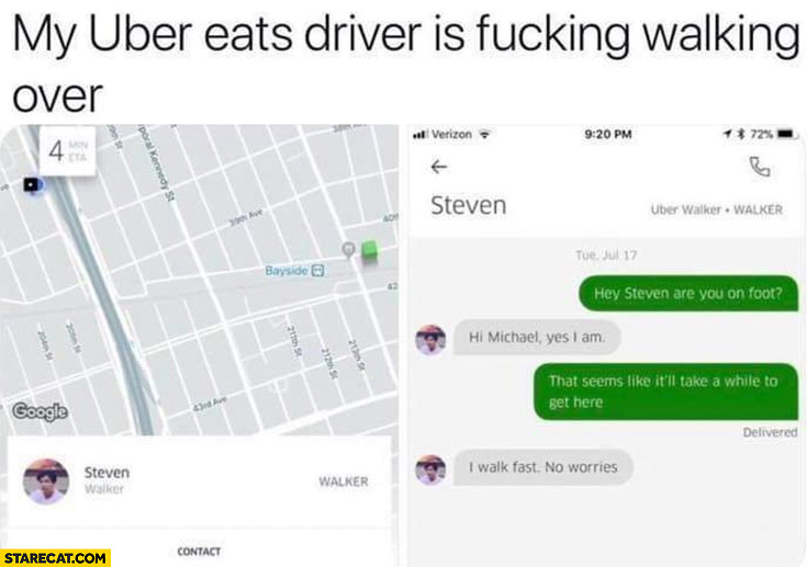 My uber eats driver is walking over, I walk fast no worries