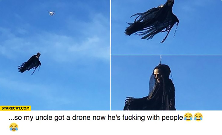 My uncle got a drone and he’s messing with people. Death hanging from above