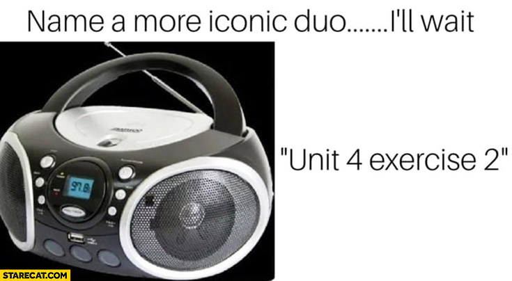 Name a more iconic duo I’ll wait bumbox, unit 4 exercise 2