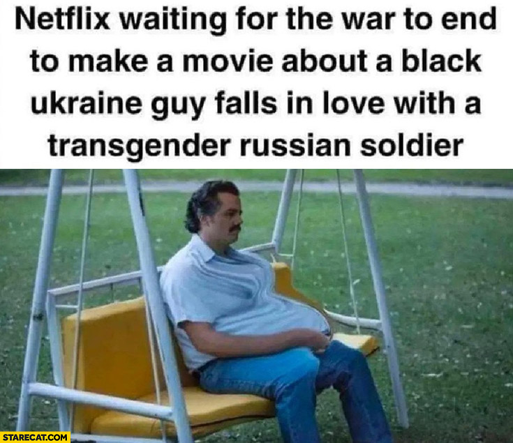 Netflix waiting for the war to end to make a movie about a black Ukraine guy falling in love with a transgender Russian soldier Narcos Escobar