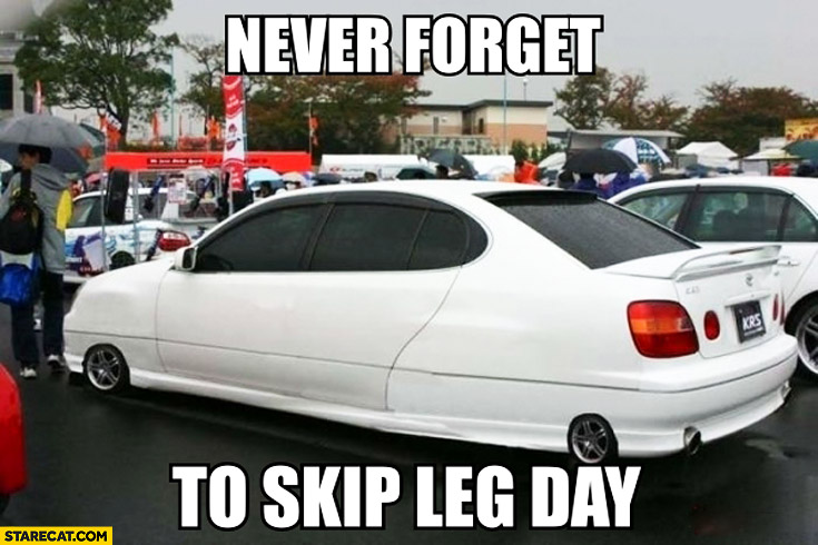 Never forget to skip leg day car