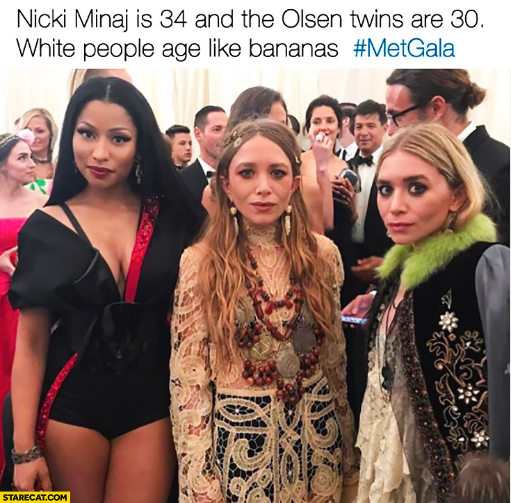 Nicky Minaj is 34 and the Olsen twins are 30, white people age like bananas