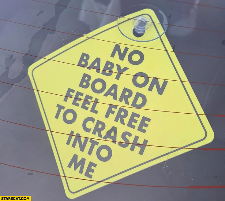 No baby on board feel free to crash into me