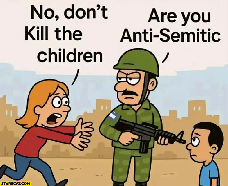 No, don’t kill the children. Israeli soldier jew: are you anti-semitic?