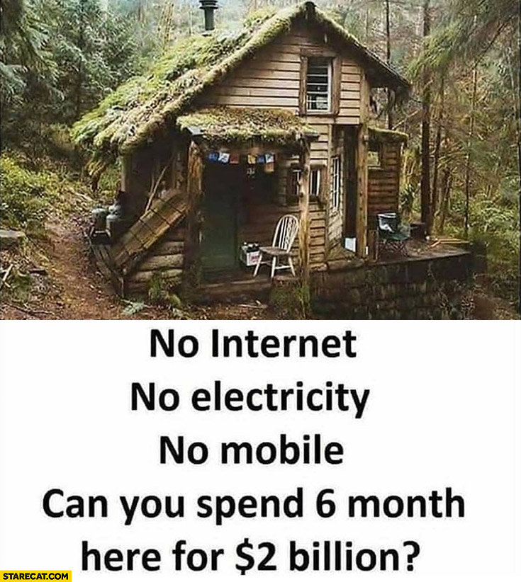 No internet, no electricity, no mobile, can you spend 6 months here for 2 billion dollars?