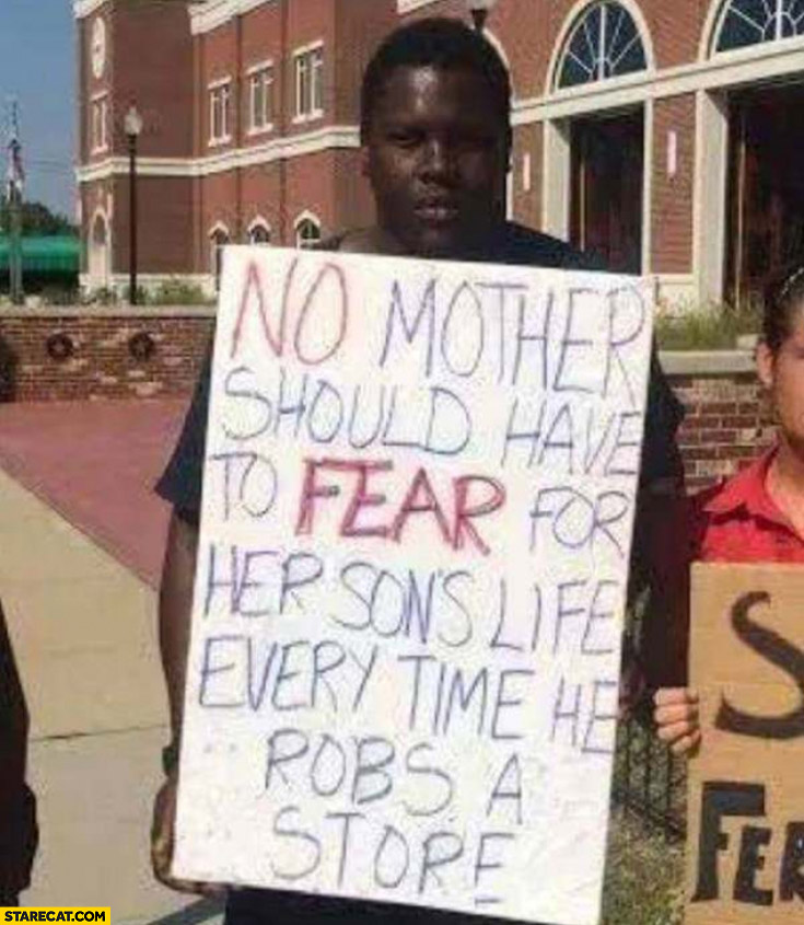 No mother should have to fear for her sons life every time he robs a store black protester meme