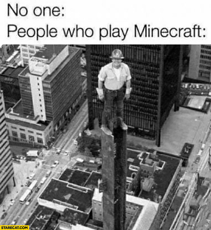 No one, people who play minecraft standing on a tall block