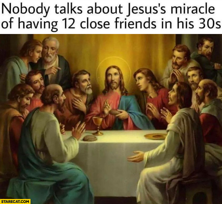 Nobody talks about Jesus miracle of having 12 close friends in his 30s