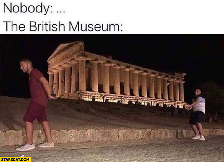 Nobody the British Museum stealing whole ancient building